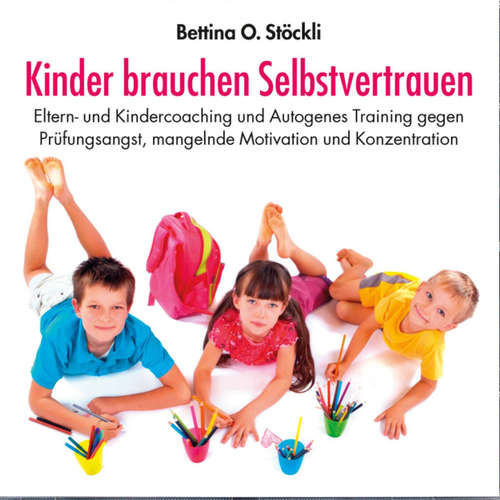 Hoerbuch Kinder brauchen Selbstvertrauen - Eltern- und Kindercoaching und Autogenes Training gegen Prüfungsangst, mangelnde Motivation und Konzentration - Bettina O. Stöckli - Diana Marisa Brachvogel