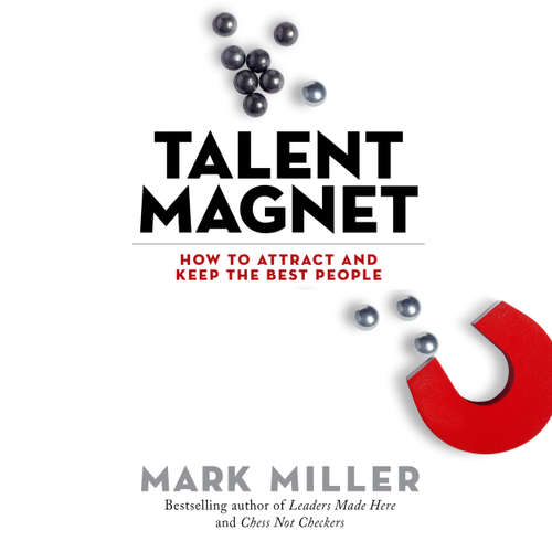Audiobook Talent Magnet - How to Attract and Keep the Best People - Mark Miller - Joe Bronzi