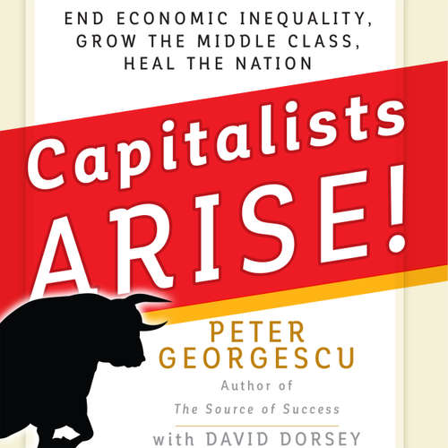 Audiobook Capitalists, Arise! - End Economic Inequality, Grow the Middle Class, Heal the Nation - Peter Georgescu - Wes Bleed