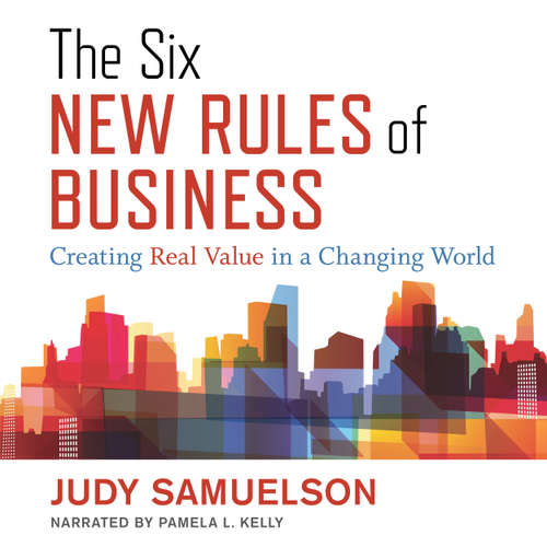 Audiobook The Six New Rules of Business - Creating Real Value in a Changing World - Judy Samuelson - Pamela L. Kelly