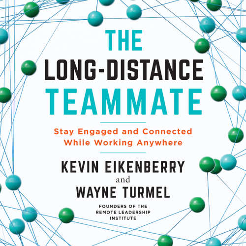 Audiobook The Long-Distance Teammate - Stay Engaged and Connected While Working Anywhere - Kevin Eikenberry - Tom Dheere