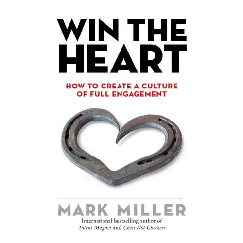 Audiobook Win the Heart - How to Create a Culture of Full Engagement - Mark Miller - Joe Bronzi