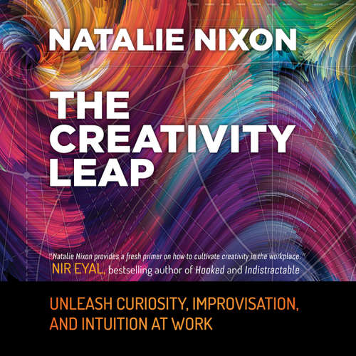 Audiobook The Creativity Leap - Unleash Curiosity, Improvisation, and Intuition at Work - Natalie Nixon - Natalie Nixon