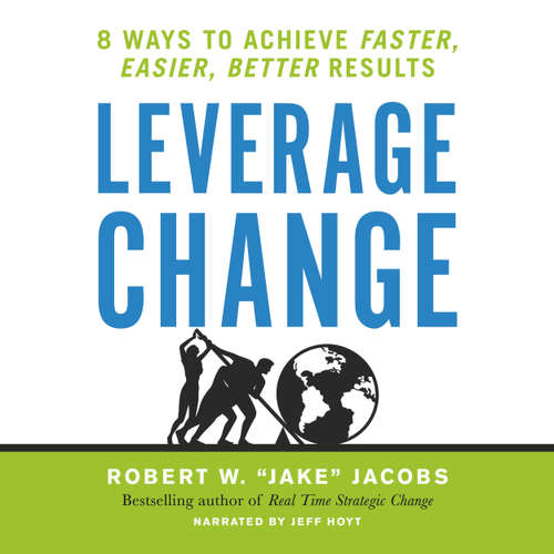 Audiobook Leverage Change - 8 Ways to Achieve Faster, Easier, Better Results - Robert W. Jacobs - Jeff Hoyt