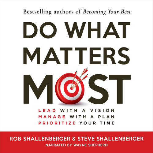 Audiobook Do What Matters Most - Lead with a Vision, Manage with a Plan, Prioritize Your Time - Steven R Shallenberger - Wayne Shepherd