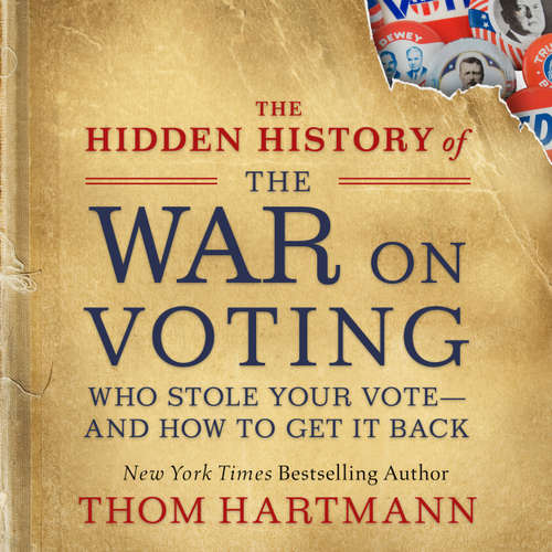 Audiobook The Hidden History of the War on Voting - Who Stole Your Vote - and How to Get It Back - Thom Hartmann - Sean Pratt