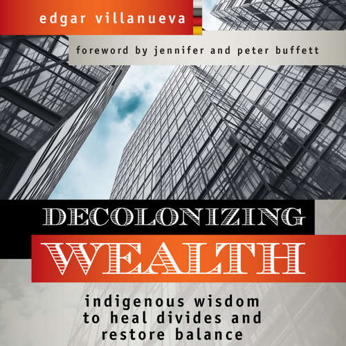 Audiobook Decolonizing Wealth - Indigenous Wisdom to Heal Divides and Restore Balance - Edgar Villanueva - Larry Herron