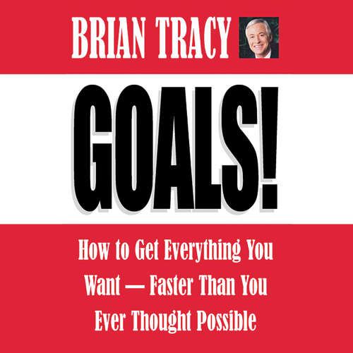 Audiobook Goals! - How to Get Everything You Want - Faster Than You Ever Thought Possible (Abridged) - Brian Tracy - Brian Tracy