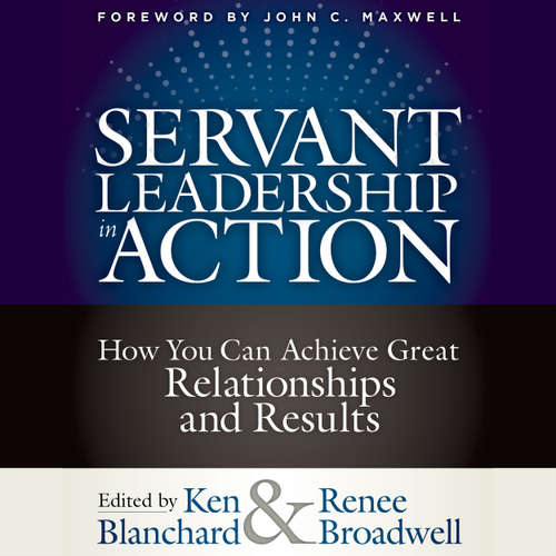 Audiobook Servant Leadership in Action - How You Can Achieve Great Relationships and Results - Ken Blanchard - Natalie Hoyt