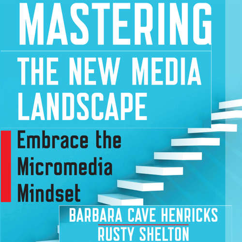 Audiobook Mastering the New Media Landscape - Embrace the Micromedia Mindset - Barbara Cave Henricks - Rusty Shelton