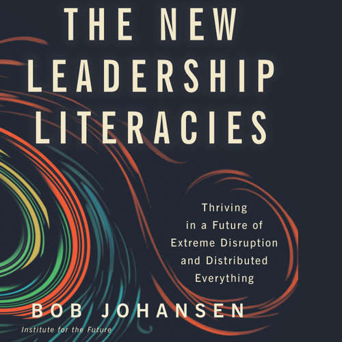 Audiobook The New Leadership Literacies - Thriving in a Future of Extreme Disruption and Distributed Everything - Bob Johansen - James Gillies