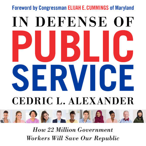 Audiobook In Defense of Public Service - How 22 Million Government Workers Will Save our Republic - Cedric L. Alexander - Wes Bleed