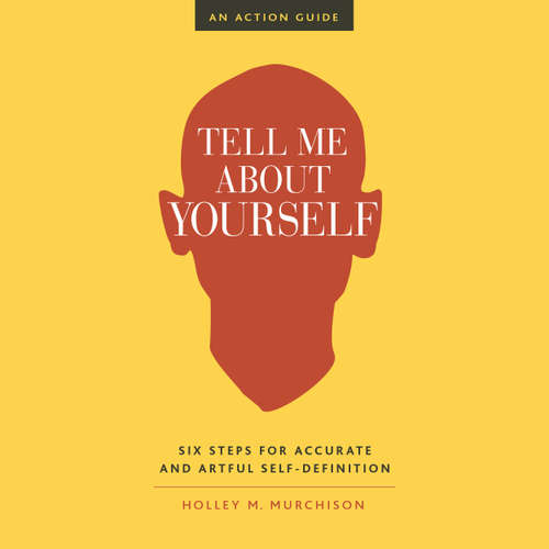 Audiobook Tell Me About Yourself - Six Steps for Accurate and Artful Self-Definition - Holley M. Murchison - Holley M. Murchison