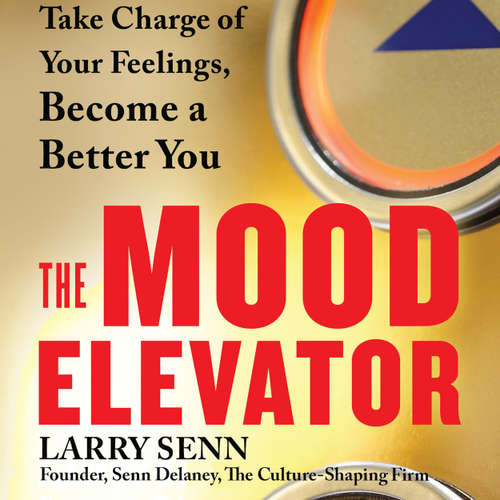 Audiobook The Mood Elevator - Take Charge of Your Feelings, Become a Better You - Larry Senn - Steve Carlson