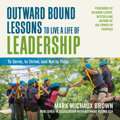 Audiobook Outward Bound Lessons to Live a Life of Leadership - To Serve, to Strive, and Not to Yield - Mark Michaux Brown - Steve Carlson