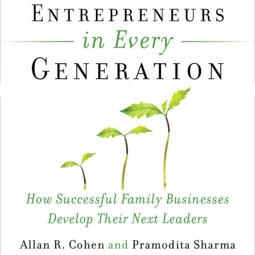 Audiobook Entrepreneurs in Every Generation - How Successful Family Businesses Develop Their Next Leaders - Allan Cohen - Tiffany Williams