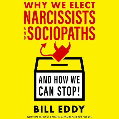 Audiobook Why We Elect Narcissists and Sociopaths - And How We Can Stop! - Bill Eddy - Tom Dheere