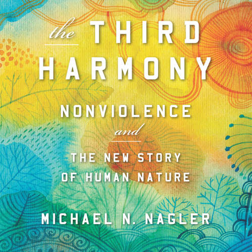 Audiobook The Third Harmony - Nonviolence and the New Story of Human Nature - Michael N. Nagler PhD - Michael N. Nagler PhD