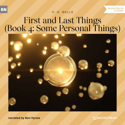 Audiobook First and Last Things - Book 4: Some Personal Things - H. G. Wells - Ben Hynes
