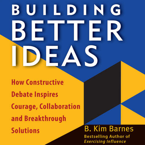 Audiobook Building Better Ideas - How Constructive Debate Inspires Courage, Collaboration, and Breakthrough Solutions - B. Kim Barnes - Ann Richardson