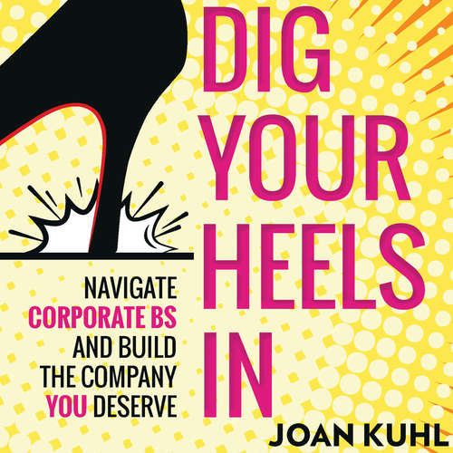 Audiobook Dig Your Heels In - Navigate Corporate BS and Build the Company You Deserve - Joan Kuhl - Joan Kuhl