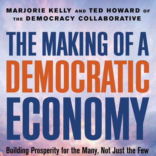 Audiobook The Making of a Democratic Economy - Building Prosperity For the Many, Not Just the Few - Marjorie Kelly - Tiffany Williams