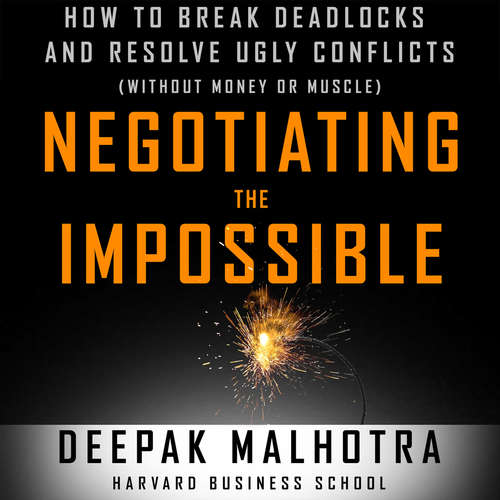 Audiobook Negotiating the Impossible - How to Break Deadlocks and Resolve Ugly Conflicts (without Money or Muscle) (Unabridged) - Deepak Malhotra - Wes Bleed