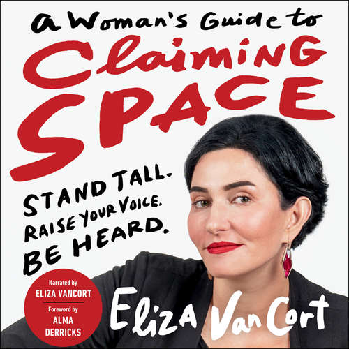Audiobook A Woman's Guide to Claiming Space - Stand Tall. Raise Your Voice. Be Heard. - Eliza VanCort - Eliza VanCort