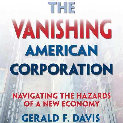Audiobook The Vanishing American Corporation - Navigating the Hazards of a New Economy - Gerald F. Davis - Jeff Hoyt