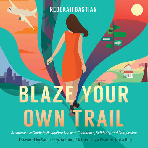 Audiobook Blaze Your Own Trail - An Interactive Guide to Navigating Life with Confidence, Solidarity, and Compassion - Rebekah Bastian - Natalie Hoyt