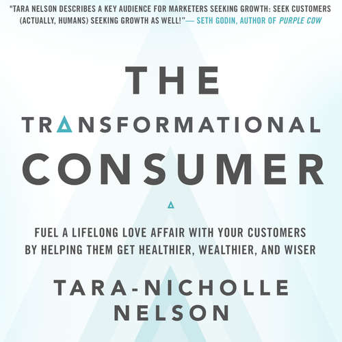 Audiobook The Transformational Consumer - Fuel a Lifelong Love Affair with Your Customers by Helping Them Get Healthier, Wealthier, and Wiser - Tara-Nicholle Nelson - Tara-Nicholle Nelson