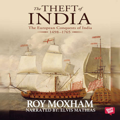 Audiobook The Theft of India : The European Conquests of India, 1498-1765 - Roy Moxham - Elvis Mathias