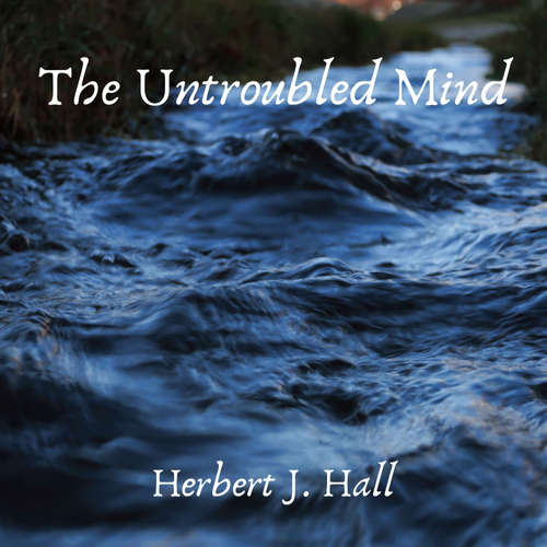 Audiobook The Untroubled Mind - Herbert J. Hall - Phil Chenevert