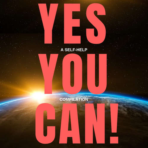 Audiobook Yes You Can! - 10 Classic Self-Help Books That Will Guide You and Change Your Life - James Allen - Orison Swett Marden