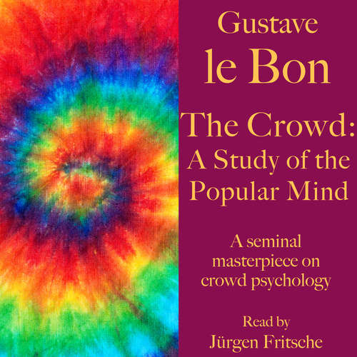 Audiobook Gustave le Bon: The Crowd – A Study of the Popular Mind - Gustave le Bon - Jürgen Fritsche