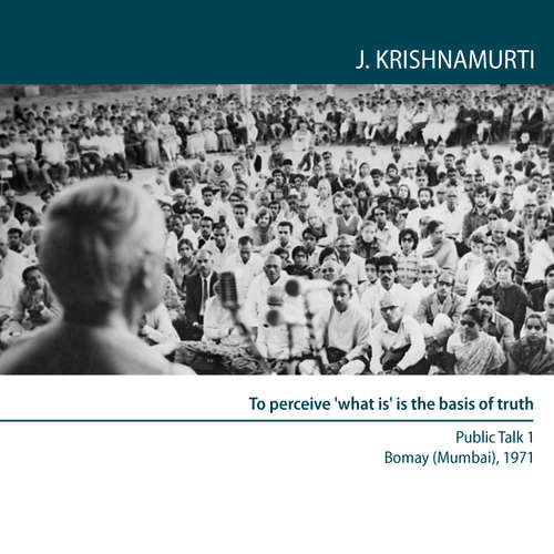 Audiobook To perceive 'what is' is the basis of truth - Jiddu Krishnamurti - Jiddu Krishnamurti