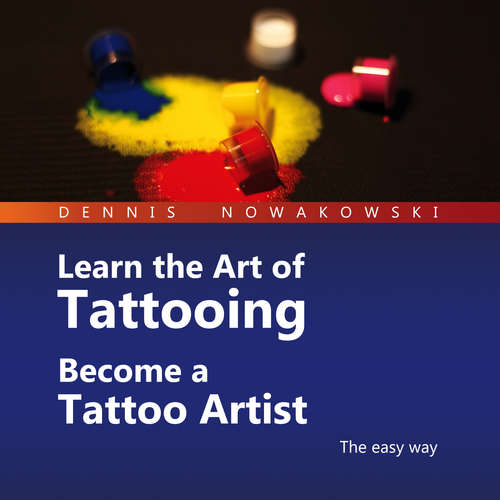 Audiobook Learn the Art of Tattooing - Become a Tattoo Artist - Dennis Nowakowski - James Ingram