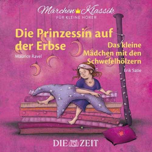 Hoerbuch Die ZEIT-Edition "Märchen Klassik für kleine Hörer" - Die Prinzessin auf der Erbse und Das Mädchen mit den Schwefelhölzern mit Musik von Maurice Ravel und Erik Satie - Hans Christian Andersen - Katrin Wolter