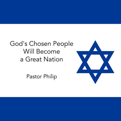 Audiobook God's Chosen People Will Become a Great Nation - Pastor Philip - Pastor Philip