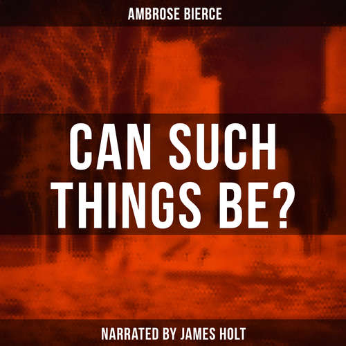 Audiobook Can Such Things Be? - Ambrose Bierce - James Holt