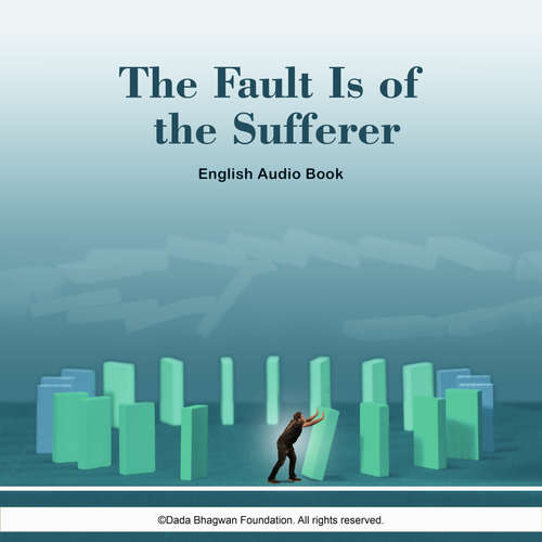 Audiobook The Fault is of the Sufferer - English Audio Book - Dada Bhagwan - Dada Bhagwan