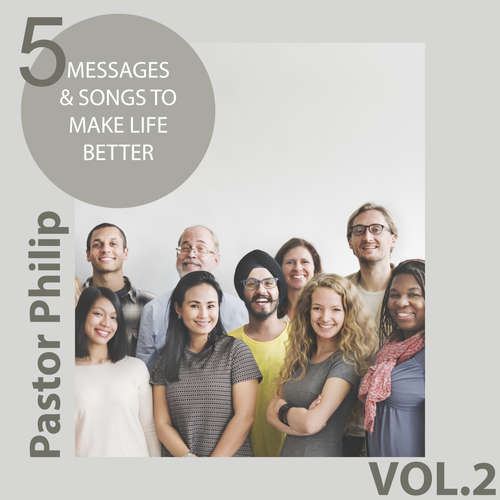 Audiobook 5 Messages & Songs to Make Life Better - Pastor Philip - Pastor Philip