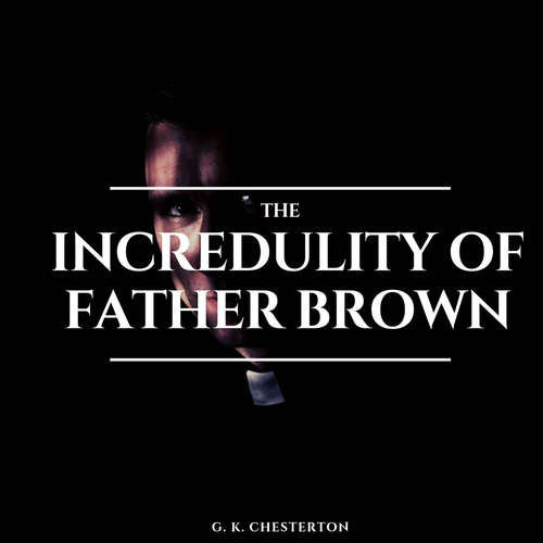 Audiobook The Incredulity of Father Brown - G. K. Chesterton - Stephen Scalon