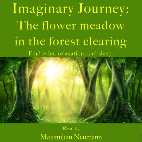 Audiobook Imaginary Journey: The flower meadow in the forest clearing - Maximilian Neumann - Maximilian Neumann