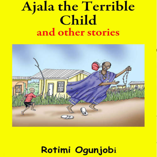 Audiobook Ajala the Terrible Child and Other Stories -  - Rotimi Ogunjobi