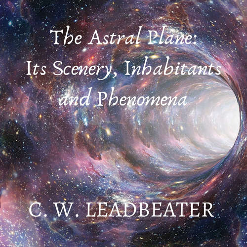 Audiobook The Astral Plane: Its Scenery, Inhabitants and Phenomena - C. W. Leadbeater - Phil Benson