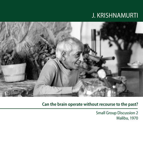 Audiobook Can the brain operate without recourse to the past? - Jiddu Krishnamurti - Jiddu Krishnamurti