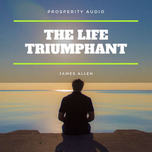 Audiobook The Life Triumphant: Mastering the Heart and Mind - James Allen - John Miller