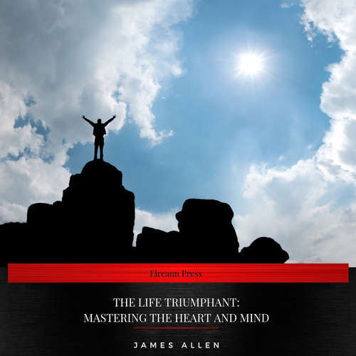 Audiobook The Life Triumphant: Mastering the Heart and Mind - James Allen - Damien Delaney