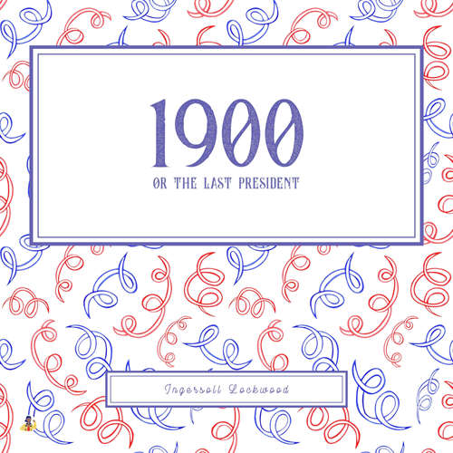 Audiobook 1900 or The Last President - Ingersoll Lockwood - CJ Plogue